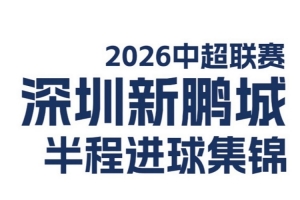 深圳新鵬城2026中超聯賽半程進球集錦來啦！??