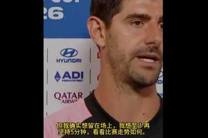 庫爾圖瓦：我確實想再堅持5分鐘，如果不開大腳我就還能應付