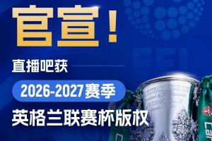 官宣??直播吧獲英格蘭聯賽杯版權！全場次賽事免費視頻直播