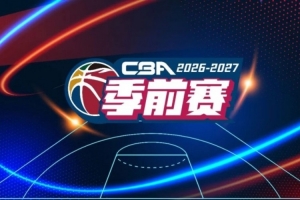 26-27賽季CBA聯賽季前賽各站分組及比賽日程正式出爐